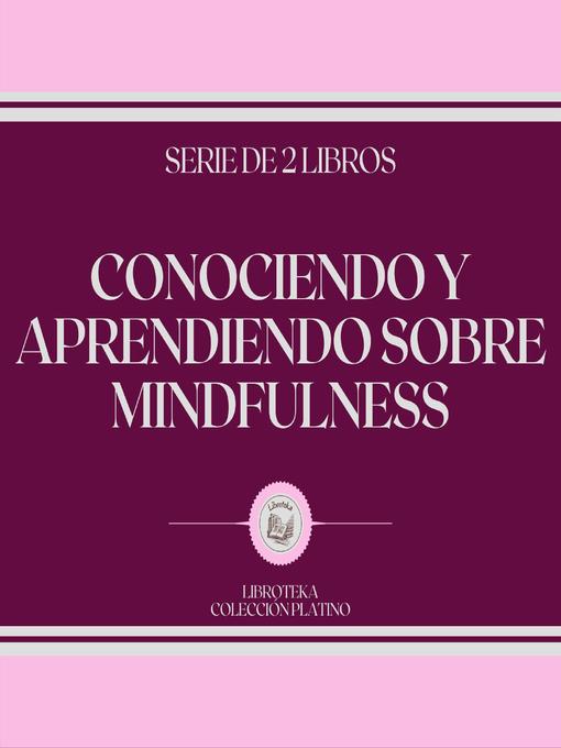 Title details for Conociendo y Aprendiendo Sobre MINDFULNESS (Serie de 2 Libros) by LIBROTEKA - Wait list